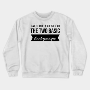 Caffeine and sugar the two basic food groups Crewneck Sweatshirt